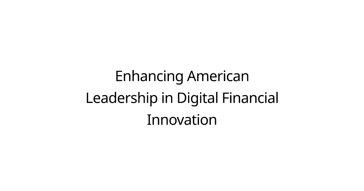 Enhancing American Leadership in Digital Financial Innovation