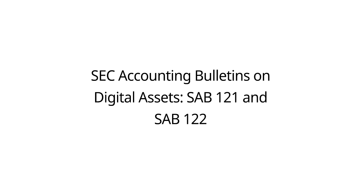 SEC Accounting Bulletins on Digital Assets: SAB 121 and SAB 122