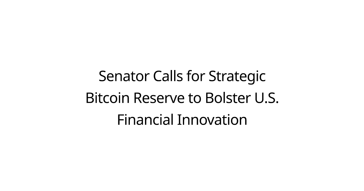 Senator Calls for Strategic Bitcoin Reserve to Bolster U.S. Financial Innovation